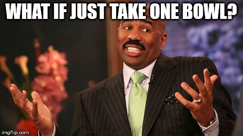 Steve Harvey Meme | WHAT IF JUST TAKE ONE BOWL? | image tagged in memes,steve harvey | made w/ Imgflip meme maker