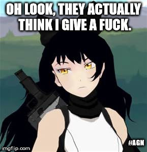 No fucks given | OH LOOK, THEY ACTUALLY THINK I GIVE A FUCK. #AGN | image tagged in no fucks given,no fucks to give,rwby,blake belladonna,fuck you,i don't care | made w/ Imgflip meme maker