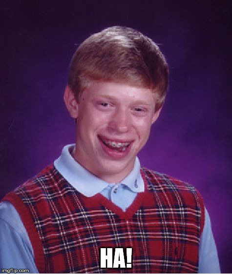 Bad Luck Brian Meme | HA! | image tagged in memes,bad luck brian | made w/ Imgflip meme maker