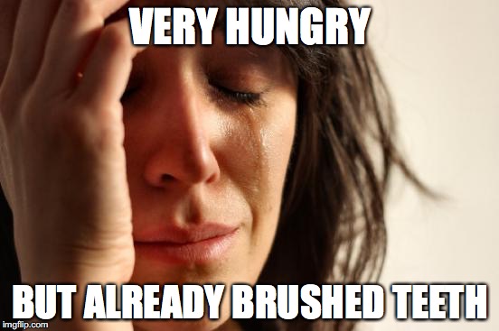 First World Problems | VERY HUNGRY; BUT ALREADY BRUSHED TEETH | image tagged in memes,first world problems | made w/ Imgflip meme maker