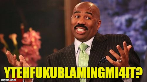 YTEHFUKUBLAMINGMI4IT? | image tagged in memes,steve harvey | made w/ Imgflip meme maker