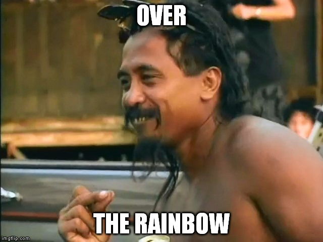 OVER; THE RAINBOW | image tagged in over the rainbow | made w/ Imgflip meme maker