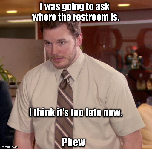 Afraid To Ask Andy | I was going to ask where the restroom is. I think it's too late now. Phew | image tagged in memes,afraid to ask andy | made w/ Imgflip meme maker