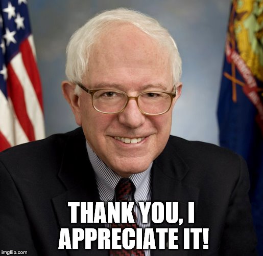 Bernie Sanders | THANK YOU, I APPRECIATE IT! | image tagged in bernie sanders | made w/ Imgflip meme maker