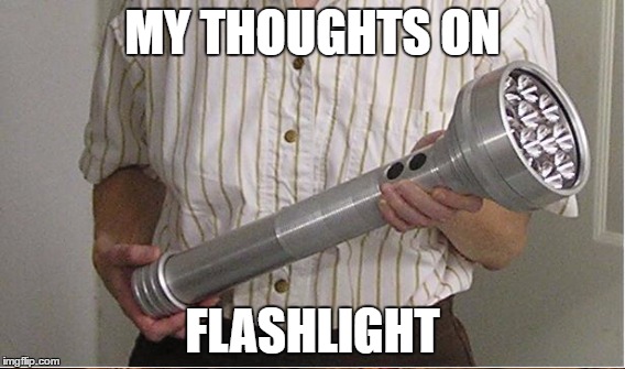 MY THOUGHTS ON FLASHLIGHT | made w/ Imgflip meme maker
