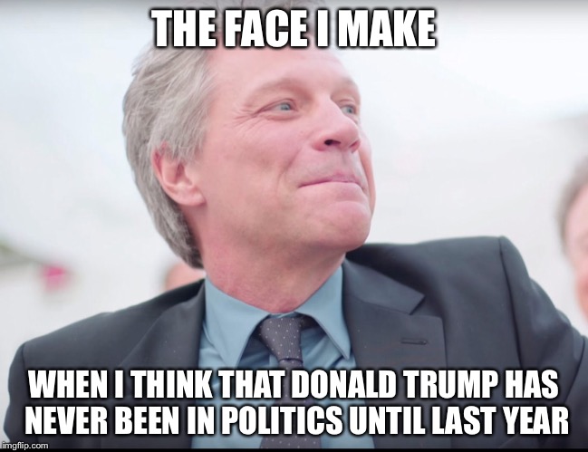 Running for president? What's your resumè? | THE FACE I MAKE; WHEN I THINK THAT DONALD TRUMP HAS NEVER BEEN IN POLITICS UNTIL LAST YEAR | image tagged in bon jovi wedding singer,donald trump,president | made w/ Imgflip meme maker