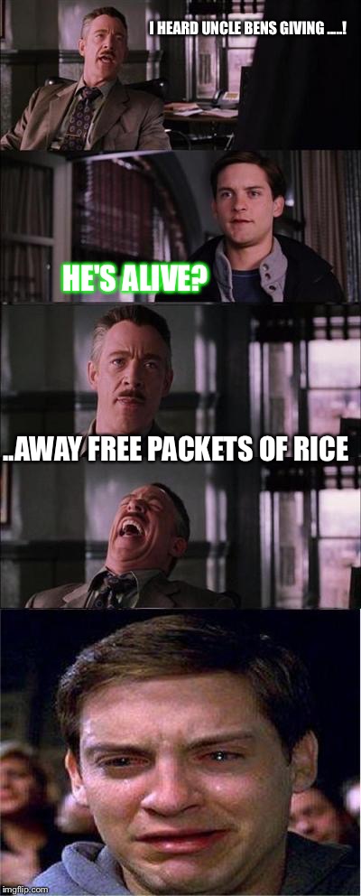 Peter Parker Cry | I HEARD UNCLE BENS GIVING .....! HE'S ALIVE? ..AWAY FREE PACKETS OF RICE | image tagged in memes,peter parker cry | made w/ Imgflip meme maker