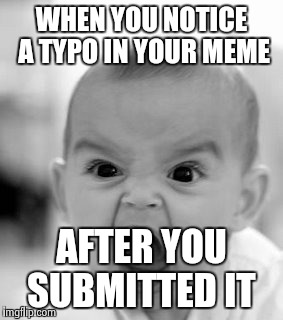Angry Baby Meme | WHEN YOU NOTICE A TYPO IN YOUR MEME; AFTER YOU SUBMITTED IT | image tagged in memes,angry baby | made w/ Imgflip meme maker