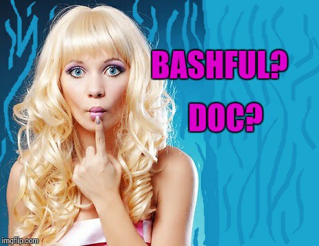 ditzy blonde | BASHFUL? DOC? | image tagged in ditzy blonde | made w/ Imgflip meme maker