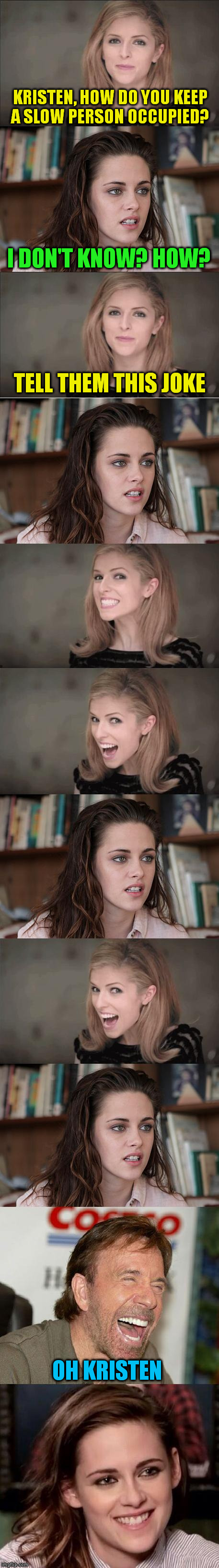 Anna punks Kristen (A hokeewolf template) | KRISTEN, HOW DO YOU KEEP A SLOW PERSON OCCUPIED? I DON'T KNOW? HOW? TELL THEM THIS JOKE; OH KRISTEN | image tagged in funny meme,punk,kristen stewart,anna kendrick,jokes,chuck norris approves | made w/ Imgflip meme maker