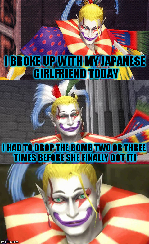 Bad Pun Kefka ( An Aegis_Runestone Template) | I BROKE UP WITH MY JAPANESE GIRLFRIEND TODAY; I HAD TO DROP THE BOMB TWO OR THREE TIMES BEFORE SHE FINALLY GOT IT! | image tagged in bad pun kefka,funny meme,jokes,bomb,break up,girlfriend | made w/ Imgflip meme maker
