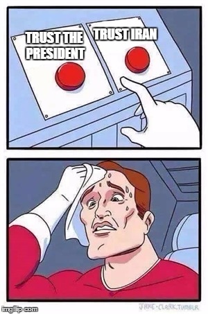 If this is you, you may have a serious problem | TRUST IRAN; TRUST THE PRESIDENT | image tagged in two buttons,memes | made w/ Imgflip meme maker