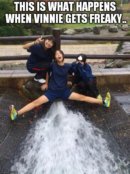 Excited Girls | THIS IS WHAT HAPPENS WHEN VINNIE GETS FREAKY.. | image tagged in excited girls | made w/ Imgflip meme maker
