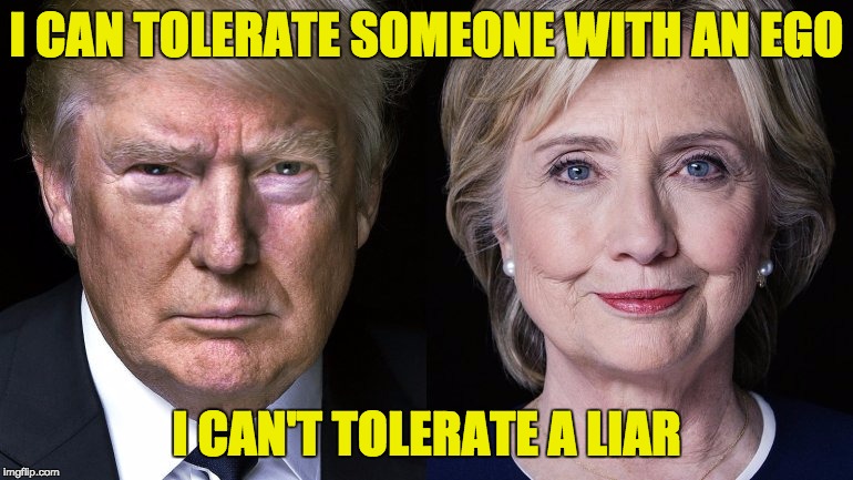 Donald Trump and Hillary Clinton | I CAN TOLERATE SOMEONE WITH AN EGO I CAN'T TOLERATE A LIAR | image tagged in donald trump and hillary clinton,politics,political meme,liar,bitch,hillary clinton lying democrat liberal | made w/ Imgflip meme maker