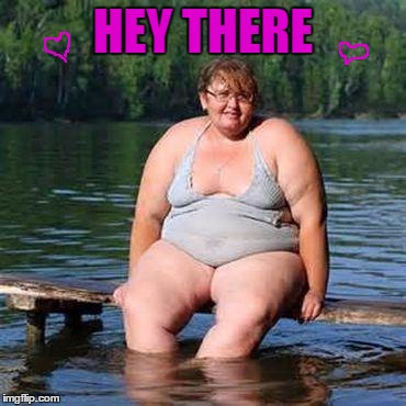 big woman, big heart | HEY THERE | image tagged in big woman big heart | made w/ Imgflip meme maker