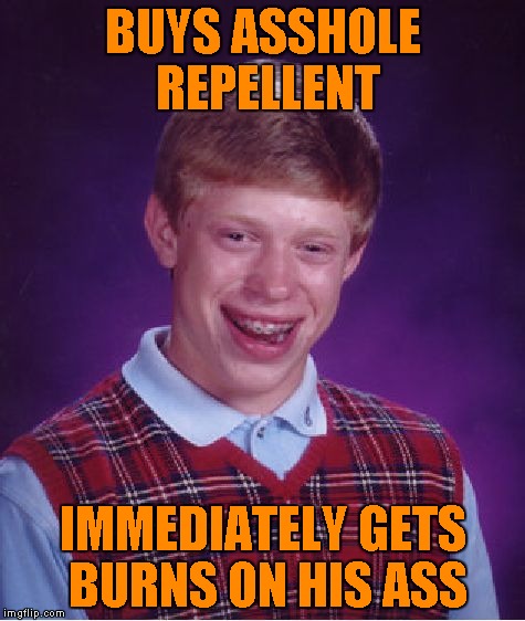 Bad Luck Brian Meme | BUYS ASSHOLE REPELLENT IMMEDIATELY GETS BURNS ON HIS ASS | image tagged in memes,bad luck brian | made w/ Imgflip meme maker
