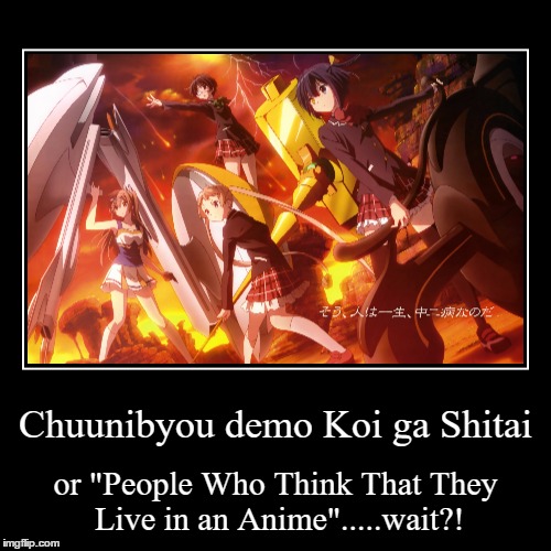 Chuunibyou's plot in one sentence | image tagged in funny,demotivationals,anime,chuunibyou | made w/ Imgflip demotivational maker