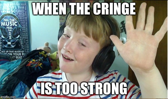 WHEN THE CRINGE; IS TOO STRONG | image tagged in cringe,kid | made w/ Imgflip meme maker