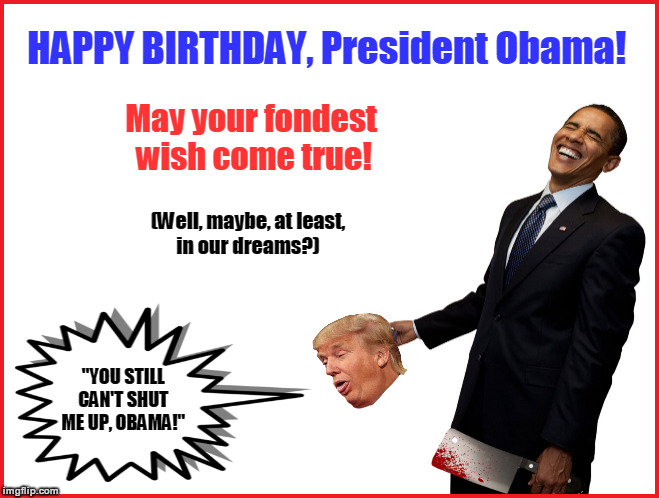 President Obama's Birthday Wish? | image tagged in president obama,barack obama,happy birthday,obama,donald trump,funny | made w/ Imgflip meme maker