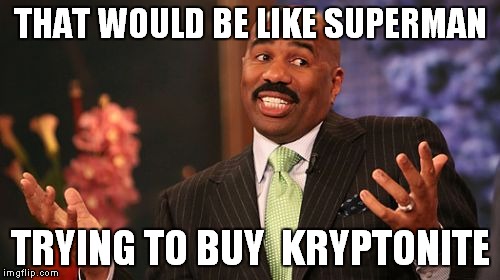 THAT WOULD BE LIKE SUPERMAN TRYING TO BUY  KRYPTONITE | image tagged in memes,steve harvey | made w/ Imgflip meme maker