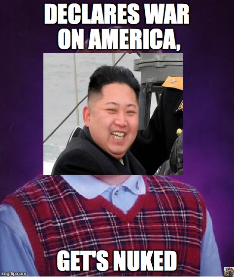 Bad Luck Brian Meme | DECLARES WAR ON AMERICA, GET'S NUKED | image tagged in memes,bad luck brian | made w/ Imgflip meme maker