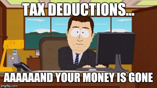 Aaaaand Its Gone Meme | TAX DEDUCTIONS... AAAAAAND YOUR MONEY IS GONE | image tagged in memes,aaaaand its gone | made w/ Imgflip meme maker