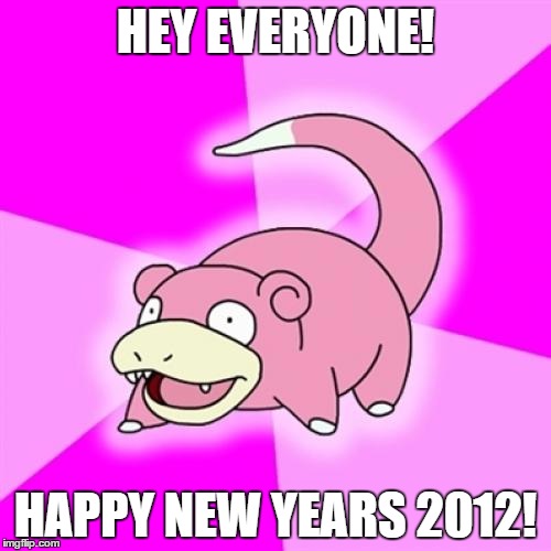 Slowpoke | HEY EVERYONE! HAPPY NEW YEARS 2012! | image tagged in memes,slowpoke,template quest,funny,new years 2012,its august though | made w/ Imgflip meme maker