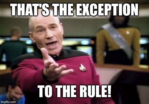 Picard Wtf Meme | THAT'S THE EXCEPTION TO THE RULE! | image tagged in memes,picard wtf | made w/ Imgflip meme maker