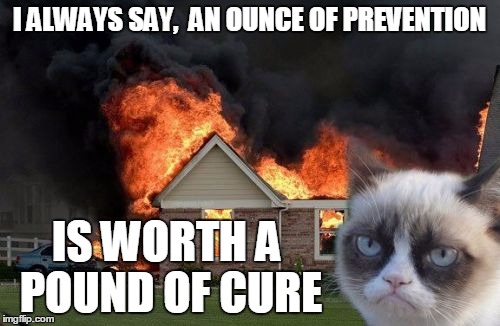 I ALWAYS SAY,  AN OUNCE OF PREVENTION IS WORTH A POUND OF CURE | made w/ Imgflip meme maker