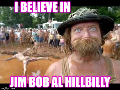 I BELIEVE IN; JIM BOB AL HILLBILLY | made w/ Imgflip meme maker