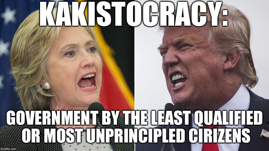 trump hillary | KAKISTOCRACY:; GOVERNMENT BY THE LEAST QUALIFIED OR MOST UNPRINCIPLED CIRIZENS | image tagged in trump hillary | made w/ Imgflip meme maker