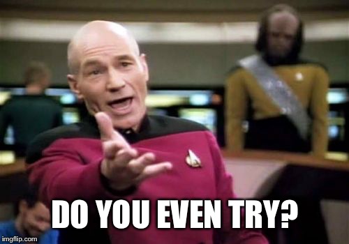Picard Wtf Meme | DO YOU EVEN TRY? | image tagged in memes,picard wtf | made w/ Imgflip meme maker