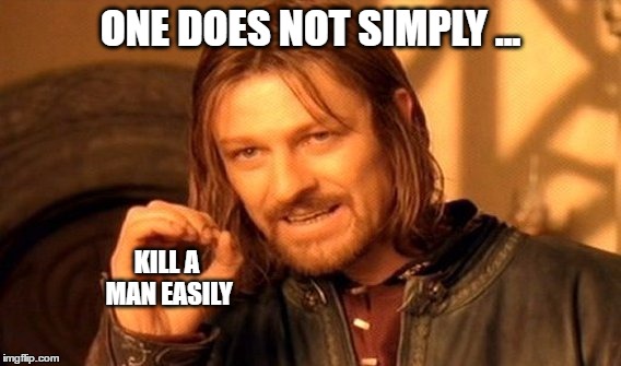One Does Not Simply | ONE DOES NOT SIMPLY ... KILL A MAN EASILY | image tagged in memes,one does not simply | made w/ Imgflip meme maker