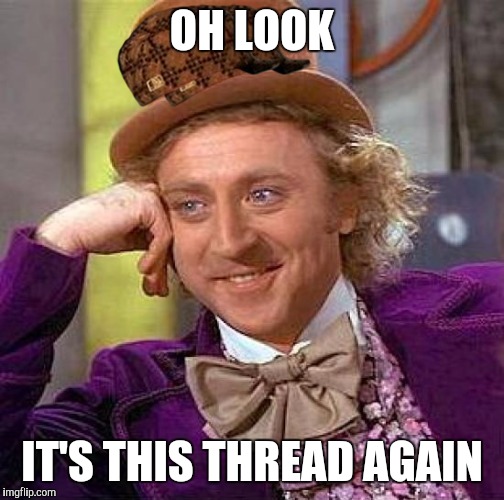 Creepy Condescending Wonka Meme | OH LOOK; IT'S THIS THREAD AGAIN | image tagged in memes,creepy condescending wonka,scumbag | made w/ Imgflip meme maker