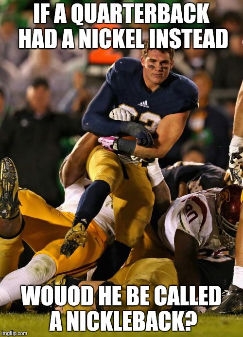 Refrences in football | IF A QUARTERBACK HAD A NICKEL INSTEAD; WOUOD HE BE CALLED A NICKLEBACK? | image tagged in memes,photogenic college football player | made w/ Imgflip meme maker
