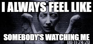 I ALWAYS FEEL LIKE; SOMEBODY'S WATCHING ME | image tagged in angel | made w/ Imgflip meme maker