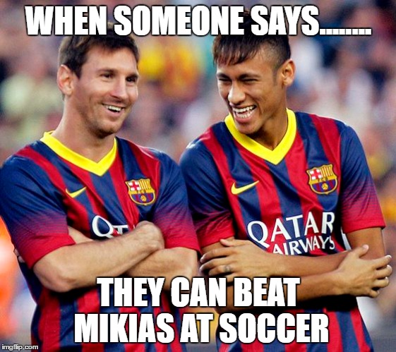 WHEN SOMEONE SAYS........ THEY CAN BEAT MIKIAS AT SOCCER | image tagged in neymar | made w/ Imgflip meme maker