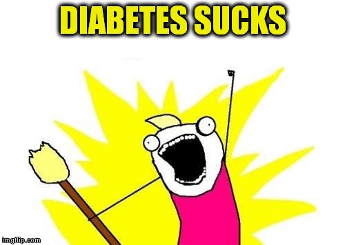 X All The Y Meme | DIABETES SUCKS | image tagged in memes,x all the y | made w/ Imgflip meme maker