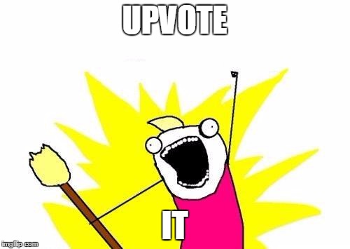 X All The Y Meme | UPVOTE IT | image tagged in memes,x all the y | made w/ Imgflip meme maker