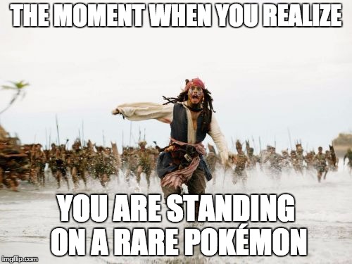 Pokémon Go Chaos | THE MOMENT WHEN YOU REALIZE; YOU ARE STANDING ON A RARE POKÉMON | image tagged in memes,jack sparrow being chased | made w/ Imgflip meme maker