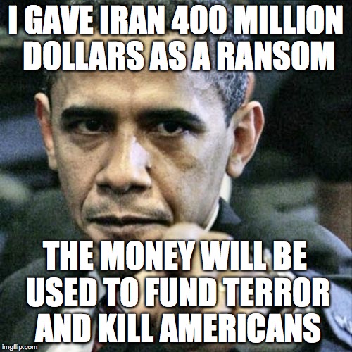 Pissed Off Obama Meme | I GAVE IRAN 400 MILLION DOLLARS AS A RANSOM; THE MONEY WILL BE USED TO FUND TERROR AND KILL AMERICANS | image tagged in memes,pissed off obama | made w/ Imgflip meme maker