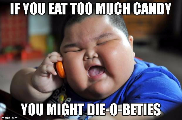 Fat Asian Kid | IF YOU EAT TOO MUCH CANDY; YOU MIGHT DIE-O-BETIES | image tagged in fat asian kid | made w/ Imgflip meme maker
