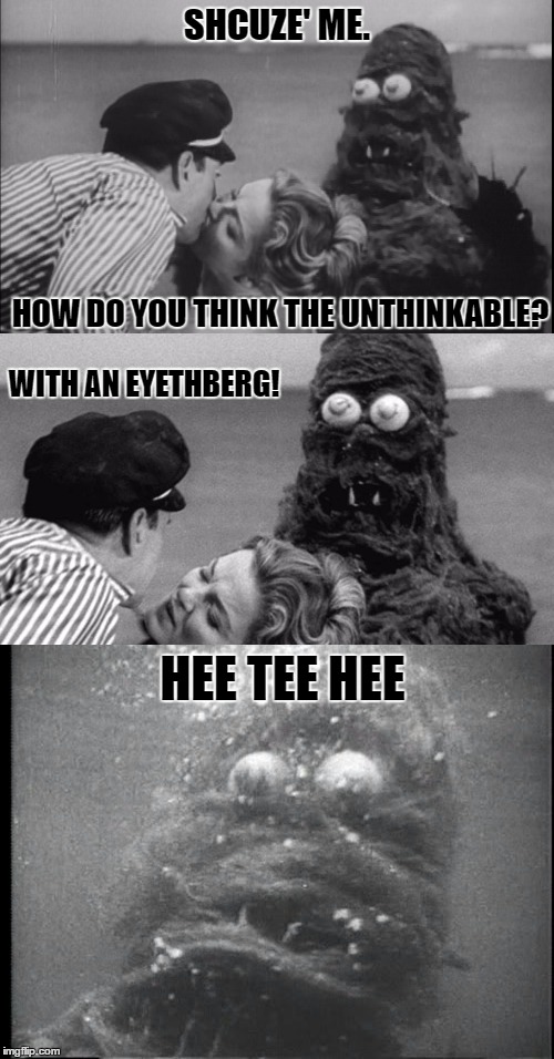 Obviously, I got nuthin' | SHCUZE' ME. HOW DO YOU THINK THE UNTHINKABLE? WITH AN EYETHBERG! HEE TEE HEE | image tagged in monster,bad pun monster | made w/ Imgflip meme maker