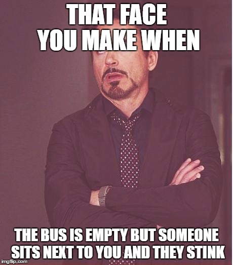 Face You Make Robert Downey Jr Meme | THAT FACE YOU MAKE WHEN; THE BUS IS EMPTY BUT SOMEONE SITS NEXT TO YOU AND THEY STINK | image tagged in memes,face you make robert downey jr | made w/ Imgflip meme maker