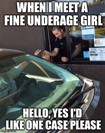 WHEN I MEET A FINE UNDERAGE GIRL; HELLO, YES I'D LIKE ONE CASE PLEASE | image tagged in underage women,police,arrested | made w/ Imgflip meme maker