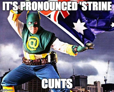 IT'S PRONOUNCED 'STRINE C**TS | image tagged in captain australia | made w/ Imgflip meme maker