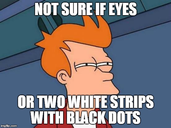 Futurama Fry | NOT SURE IF EYES; OR TWO WHITE STRIPS WITH BLACK DOTS | image tagged in memes,futurama fry | made w/ Imgflip meme maker