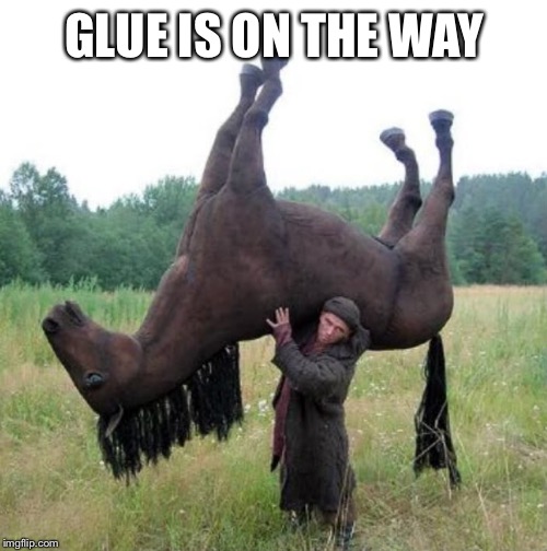 GLUE IS ON THE WAY | made w/ Imgflip meme maker