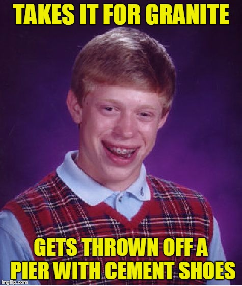 Bad Luck Brian Meme | TAKES IT FOR GRANITE GETS THROWN OFF A PIER WITH CEMENT SHOES | image tagged in memes,bad luck brian | made w/ Imgflip meme maker