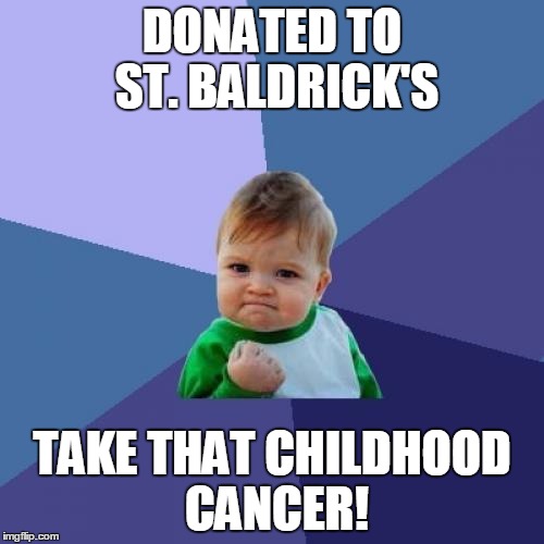 Success Kid | DONATED TO ST. BALDRICK'S; TAKE THAT CHILDHOOD CANCER! | image tagged in memes,success kid | made w/ Imgflip meme maker